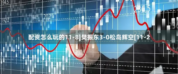 配资怎么玩的11-8]　　樊振东3-0松岛辉空[11-2