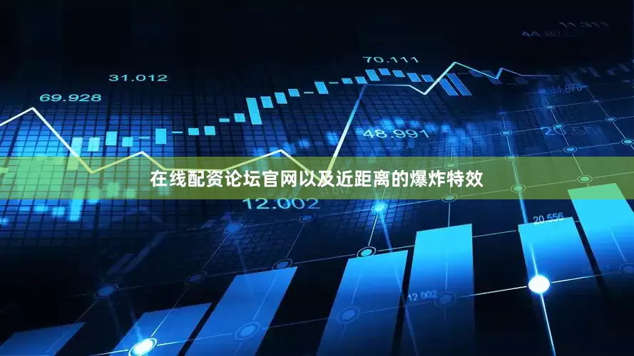 在线配资论坛官网以及近距离的爆炸特效