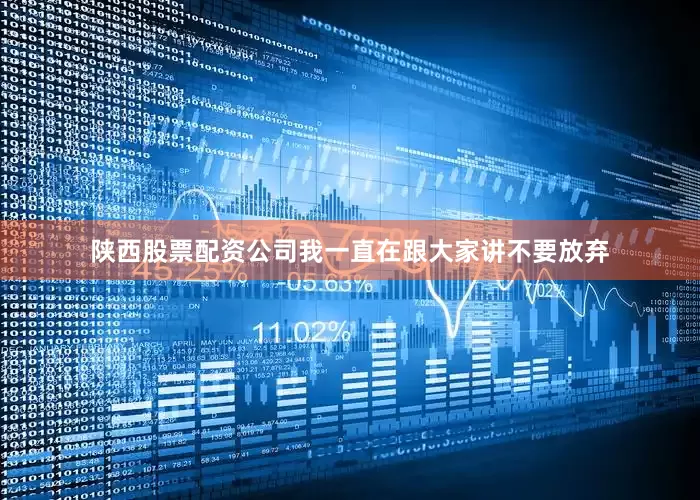 陕西股票配资公司我一直在跟大家讲不要放弃