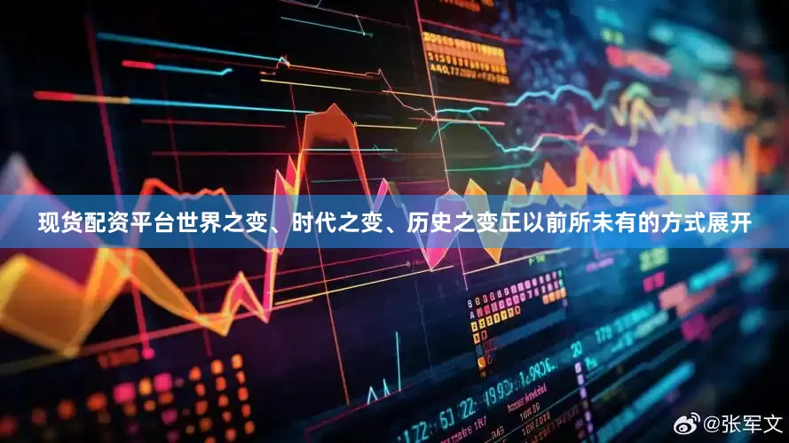 现货配资平台世界之变、时代之变、历史之变正以前所未有的方式展开